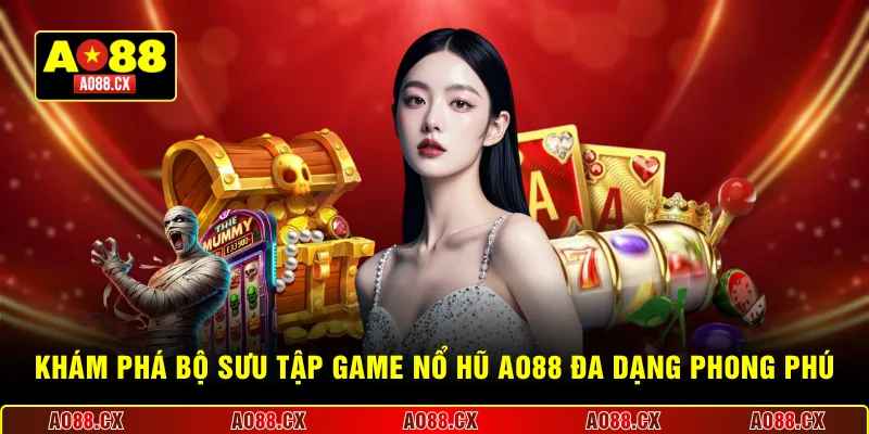 Khám phá bộ sưu tập game nổ hũ AO88 đa dạng phong phú