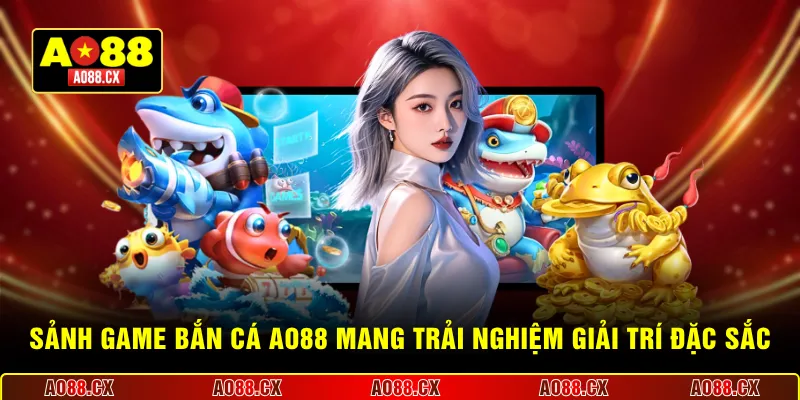 Sảnh game bắn cá AO88 mang trải nghiệm giải trí đặc sắc