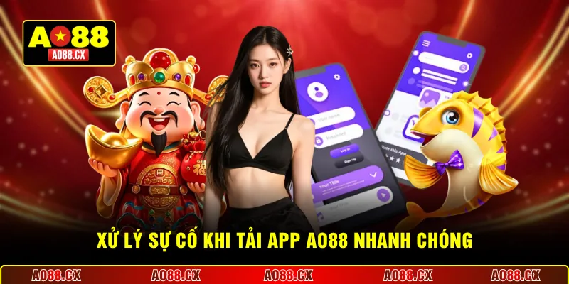 Xử lý sự cố khi tải app AO88 nhanh chóng
